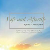 Life And Afterlife: A collection of poetry and images to discover, celebrate and enjoy life and to commemorate and honor a loved who has passed on. 1799120546 Book Cover