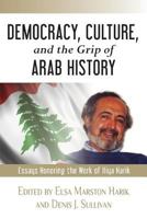 Democracy, Culture, and the Grip of Arab History: Essays Honoring the Work of Iliya Harik 1497474833 Book Cover