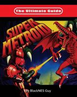 The Ultimate Guide To Super Metroid 1984312480 Book Cover