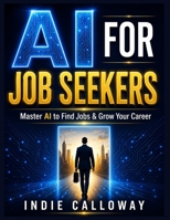 AI for Job Seekers: Master AI to Find Jobs and Grow Your Career B0H73H26R1 Book Cover