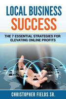 Local Business Success: The 7 Essential Strategies for Elevating Online Profits 1547229349 Book Cover