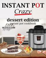 Instant Pot Crazy: Dessert Edition Instant Pot Cookbook 1545101957 Book Cover