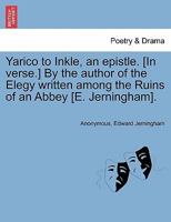 Yarico to Inkle, an epistle. By the author of the Elegy written among the ruins of an abbey. 124102054X Book Cover