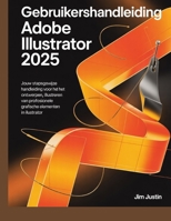 Gebruikershandleiding Adobe Illustrator 2025: Jouw stapsgewijze handleiding voor het ontwerpen, illustreren en produceren van professionele grafische elementen in Illustrator (German Edition) B0GFMVLLQ8 Book Cover