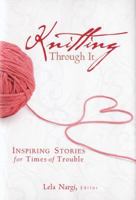 Knitting Through It: Inspiring Stories for Times of Trouble 0760330050 Book Cover