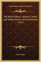 The Royal Palaces, Historic Castles And Stately Homes Of Great Britain (1913) 0548812217 Book Cover