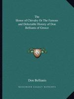 The Honor of Chivalry Or The Famous and Delectable History of Don Bellianis of Greece 0766167720 Book Cover