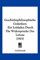 Geschichtsphilosophische Gedanken: Ein Leitfaden Durch Die Widerspruche Des Lebens (1903) 1272108988 Book Cover