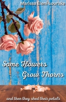 Some Flowers Grow Thorns: And Then They Shed Their Petals B0CSB7B79T Book Cover