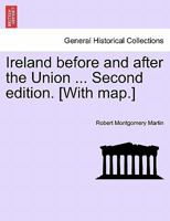 Ireland before and after the Union ... Second edition. [With map.] 1241526214 Book Cover