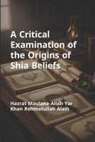 A Critical Examination of the Origins of Shia Beliefs B0FJ7DDPQG Book Cover