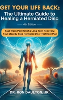 Get Your Life Back: The Ultimate Guide to Healing a Herniated Disc 1964974011 Book Cover