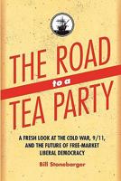 The Road to a Tea Party: A Fresh Look at the Cold War, 9/11, and the Future of Free-Market Liberal Democracy 1559791942 Book Cover