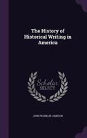 The history of historical writing in America B0CNH6G7GY Book Cover