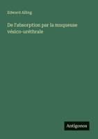 De l'absorption par la muqueuse vésico-uréthrale (French Edition) 3388130558 Book Cover