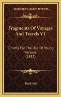 Fragments Of Voyages And Travels V1: Chiefly For The Use Of Young Persons 143685217X Book Cover