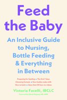 Feed the Baby: An Inclusive Guide to Nursing, Bottle-Feeding, and Everything In Between 1682689662 Book Cover