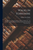 Walks in Yorkshire: The North East, Comprising Redcar, Saltburn, Whitby, Etc., and the Moors and Dales Between the Tees, the Derwent, the Vale of York and the Sea 1015766080 Book Cover
