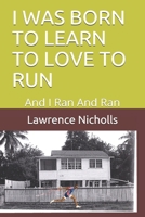 I Was Born To Learn To Love To Run: And I Ran And Ran B08FP54VHV Book Cover