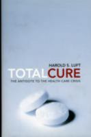 Total Cure: The Antidote to the Health Care Crisis 0674032101 Book Cover