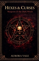 Hexes & Curses: Weapons of the Dark Witch (Black Magic) B0HF3RY73S Book Cover