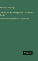 Geschichte des Königlichen Theaters zu Berlin: Erster Band: Das alte Berliner Theaterwesen 3386421865 Book Cover