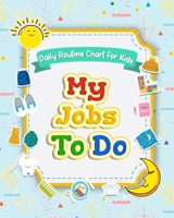 My Jobs to Do Daily Routine Chart for Kids: Routine Chore Chart for Morning and Bedtime Kids Can Keep Track of Their Daily Routine B084DGFW1Z Book Cover