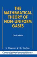 The Mathematical Theory of Non-uniform Gases: An Account of the Kinetic Theory of Viscosity, Thermal Conduction and Diffusion in Gases 0521075777 Book Cover