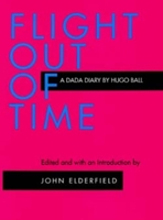 Flight Out of Time: A Dada Diary (Documents of Twentieth Century Art) 0520204409 Book Cover