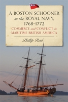 A Boston Schooner in the Royal Navy, 1768-1772: Commerce and Conflict in Maritime British America 1783277467 Book Cover