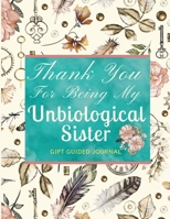 Thank You For Being My Unbiological Sister Guided Journal: Fully Colored Illustrated Thank You Book; Unbiological Sister Gift Book To Thank Your Best Friend For Walking With You In Your Life; Celebrat 1709682965 Book Cover