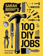 Sarah Beeny's 100 DIY Jobs: The essentials made simple 1837834660 Book Cover
