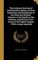 The Scripture Doctrine of Sanctification; Being a Critical Explication and Paraphrase of the Sixth and Seventh Chapters of the Epistle to the Romans, and the Four First Verses of the Eighth Chapter .. 1373262907 Book Cover
