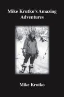 Mike Krutko's Amazing Adventures 1412018684 Book Cover