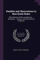 Rambles and Observations in New South Wales: With Sketches of Men and Manners ... Aborigines ... Scenery, and Some Hints to Emigrants 1341363635 Book Cover