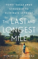 The Last and Longest Mile : Yohei Sasakawa's Struggle to Eliminate Leprosy 1787383407 Book Cover