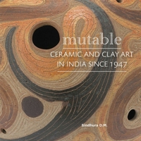 Mutable: Ceramic and Clay Art in India Since 1947 9385360566 Book Cover