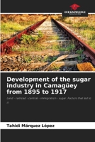 Development of the sugar industry in Camagüey from 1895 to 1917: Land - railroad - central - immigration - sugar. Factors that led to it 6206212149 Book Cover