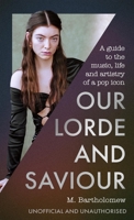 Our Lorde and Saviour: A Guide to the Music, Life and Artistry of a Pop Icon 1408783592 Book Cover