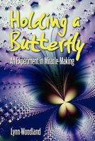 Holding a Butterfly--An Experiment in Miracle-Making 1450742564 Book Cover