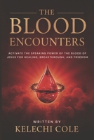 The Blood Encounters: Activate the Speaking Power of the Blood of Jesus for Healing, Breakthrough, and Freedom B0FKMPM7D4 Book Cover