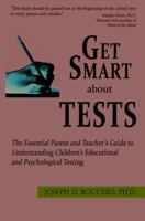 Get Smart about Tests: The Essential Parent and Teacher's Guide to Understanding Children's Educational and Psychological Testing 0971406421 Book Cover