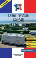 Frankreich-Mobil-Erleben: 2. Ausgabe aktualisiert und erweitert / Ratgeber-Reisen (German Edition) 3752894164 Book Cover