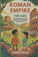 ROMAN EMPIRE FOR KIDS: A Fun and Educational History Adventure About Ancient Rome’s People, Places, and Legends for kids Ages 8-12 B0FP91QPJM Book Cover