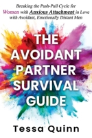 The Avoidant Partner Survival Guide: Breaking the Push-Pull Cycle for Women with Anxious Attachment in Love with Avoidant, Emotionally Distant Men B0F9VKW1NF Book Cover
