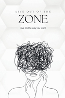 Live out of the zone: Live life the way you want B09PFYXC3S Book Cover