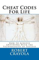 Cheat Codes For Life: How to Achieve ANYTHING With the Technologies of Success 1453622527 Book Cover