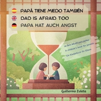 Papá tiene miedo también. Papa is scared too. Papa hat auch Angst.: Un libro infantil para padres. A children´s book for parents. Ein Kinderbuch für Eltern. 3769312015 Book Cover