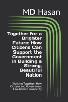 Together for a Brighter Future: How Citizens Can Support the Government in Building a Strong, Beautiful Nation: Working Together: How Citizens and Government Can Achieve Prosperity B0DRPBH1C3 Book Cover