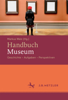 Handbuch Museum: Geschichte, Aufgaben, Perspektiven 3476023753 Book Cover